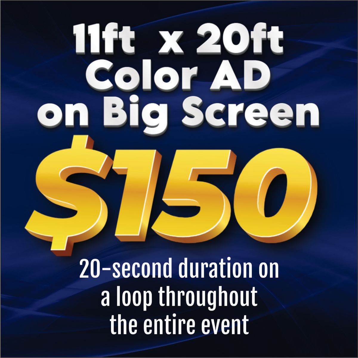 11ft x 20ft Full Color AD on BIG SCREEN (Limit 20)