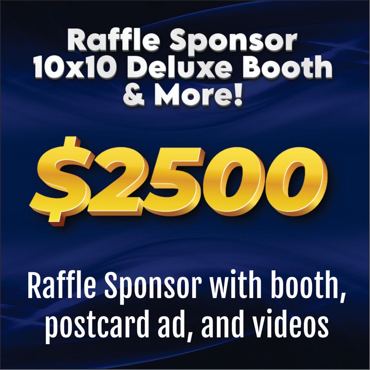 Raffle Sponsor with 10x10 Deluxe Booth and more! (LIMIT 1)