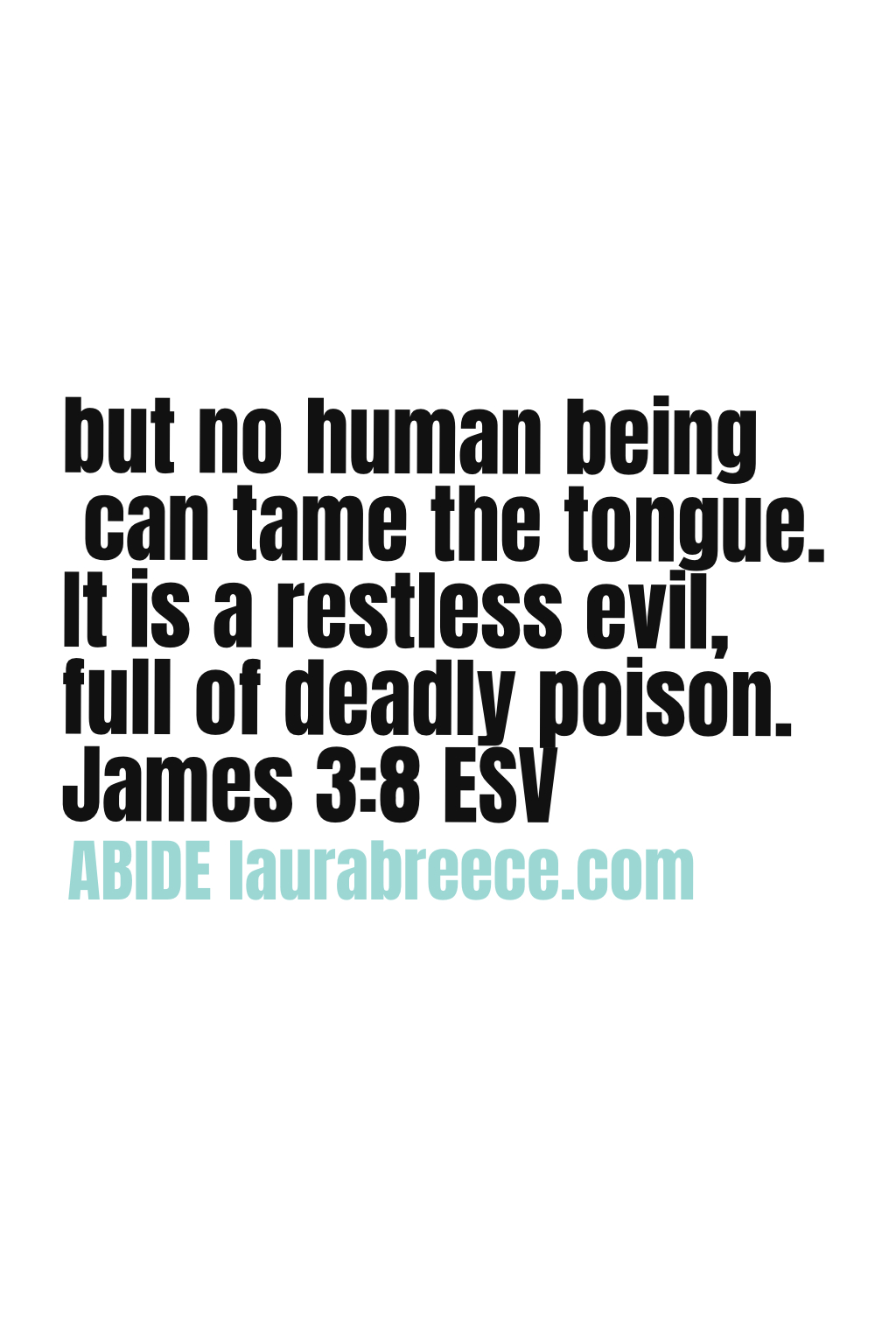 A white background with black letters quoting James 3:8 ESV: but no human being can tame the tongue. It is a restless evil, full of deadly poison.