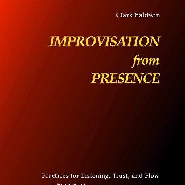 IMPROVISATION from PRESENCE: Practices for Listening, Trust, and Flow — A Field Guide
