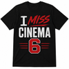 I MISS CINEMA 6 SHIRT
