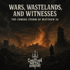 Wars, Wastelands, And Witnesses: The Coming Storm Of Matthew 24