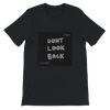 DONT LOOK BACK - Unisex T-Shirt