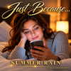 JUST BECAUSE. SUMMER RAIN