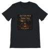 Better Men Than You - Unisex T-Shirt