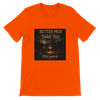 Better Men Than You - Unisex T-Shirt