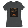 Better Men Than You - Women’s Cut T-Shirt