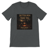 Better Men Than You - Unisex T-Shirt