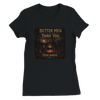 Better Men Than You - Women’s Cut T-Shirt