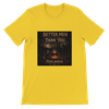 Better Men Than You - Unisex T-Shirt