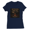 Better Men Than You - Women’s Cut T-Shirt