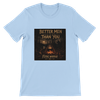 Better Men Than You - Unisex T-Shirt