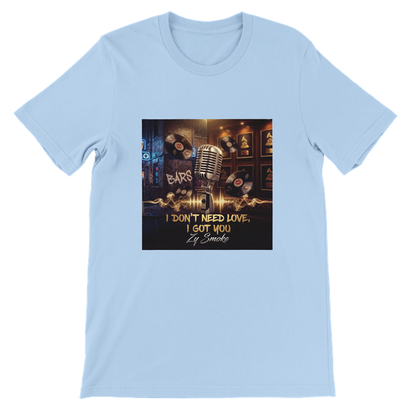 I DON'T NEED LOVE, I GOT YOU - Unisex T-Shirt