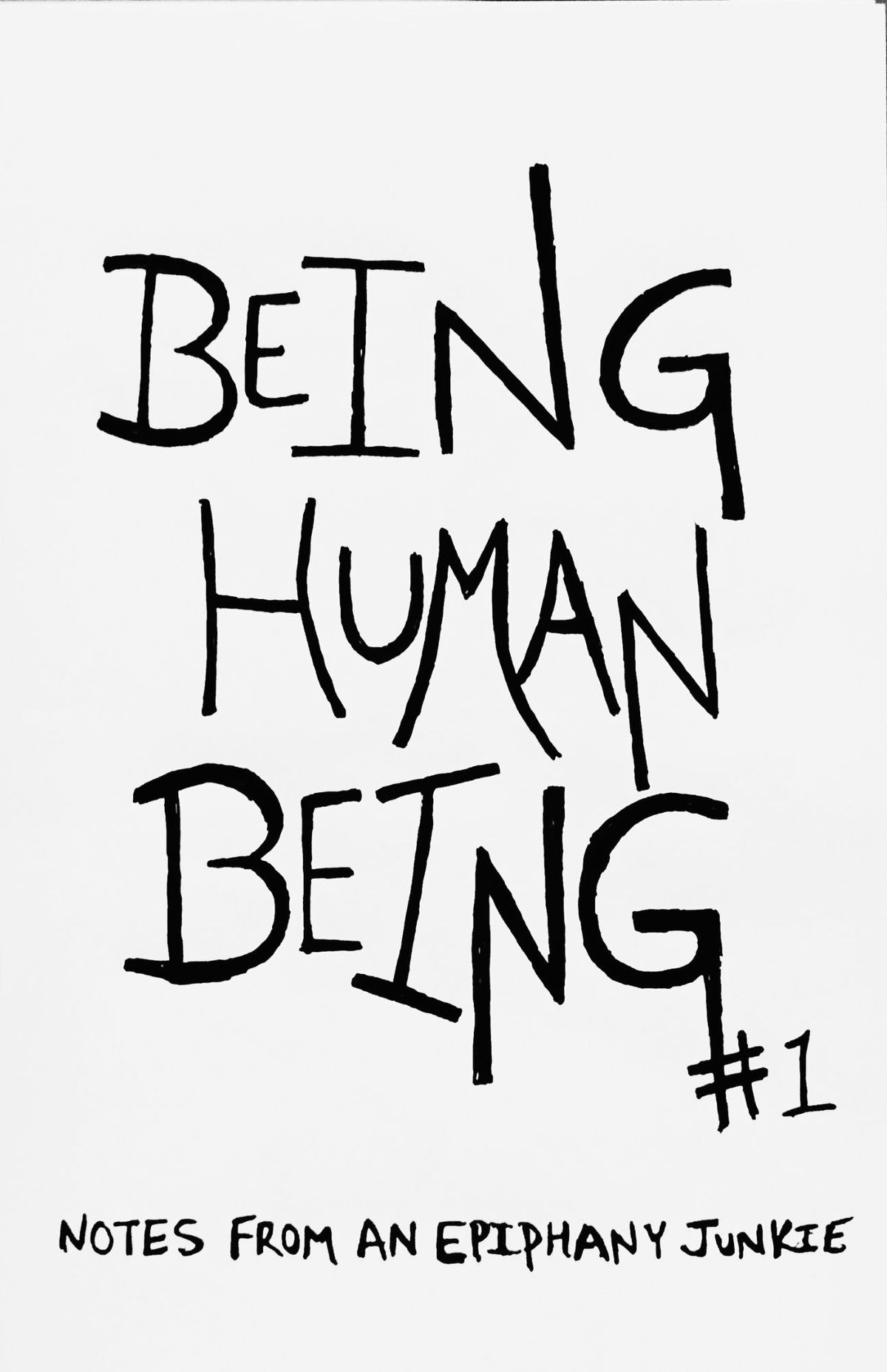 Being Human Being Issue #1- Notes from an epiphany junkie