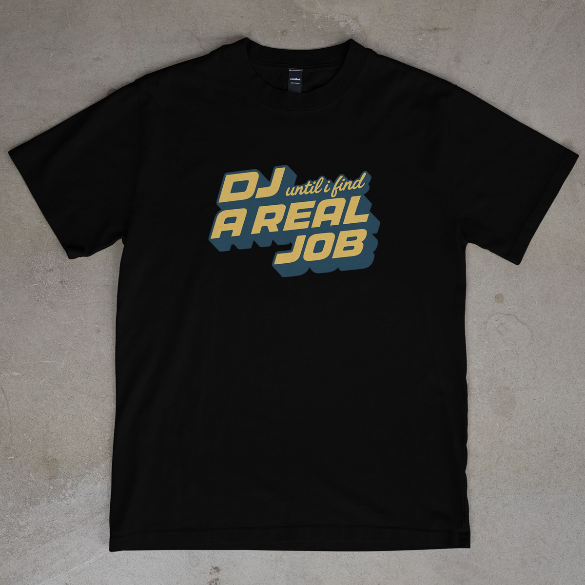 T-shirt DJ UNTIL I FIND A REAL JOB