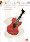 Play Guitar By Ear - An Innovative Guide to Listening and Learning