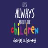 IT'S ALWAYS ABOUT THE CHILDREN