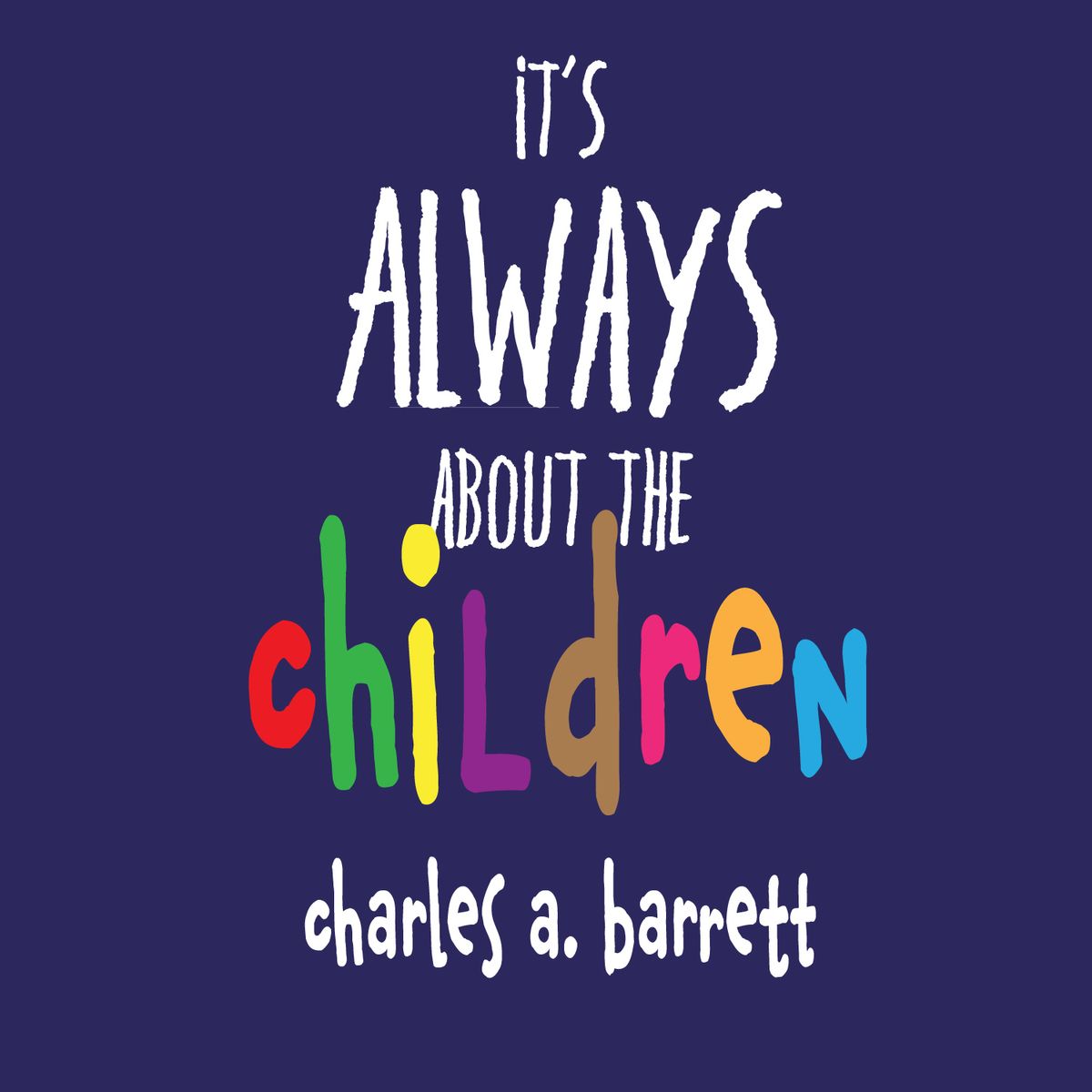 IT'S ALWAYS ABOUT THE CHILDREN