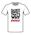 White T-Shirt “I’M NOT PERFECT THAT’S WHY I PRAY