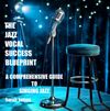 The Comprehensive Jazz Vocal Success Blueprint