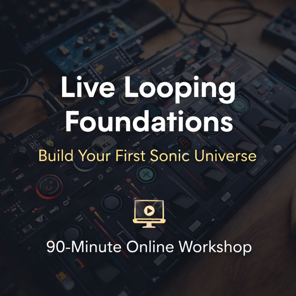 Live Looping Foundations: Build Your First Sonic Universe (90-Minute Online Workshop)