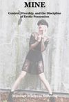 E- Book - "Mine - Control, Worship, and the Discipline of Erotic Possession"