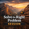 Solve the Right Problem Session