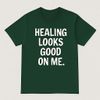 Healing Looks Good On Me T-Shirtđź‘• (Green)