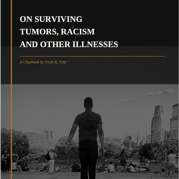 On Surviving Tumors, Racism and Other Illnesses