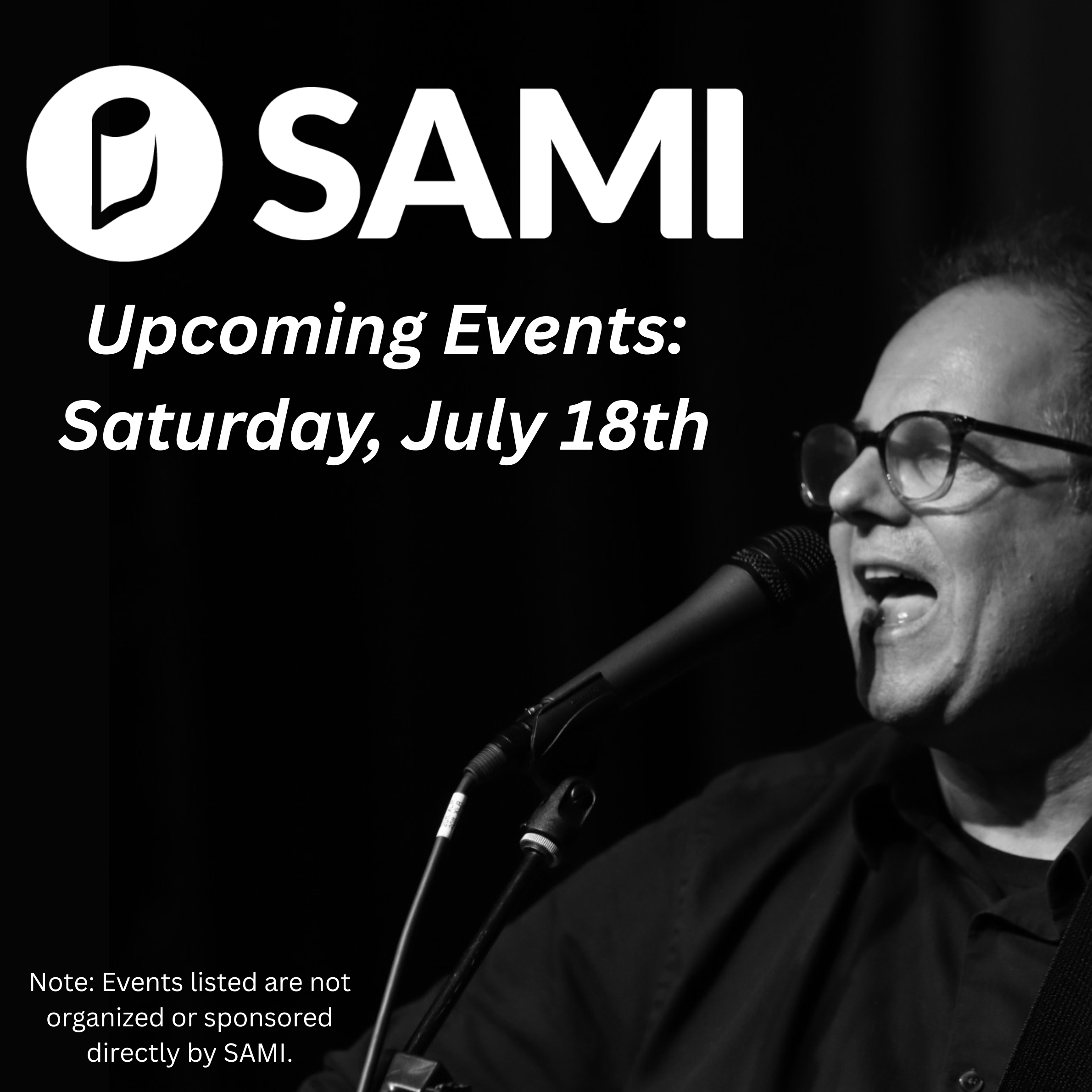 SAMI Logo, with text reading: Upcoming Events: Saturday, July 18th. Note: The events listed are not organized or sponsored directly by SAMI. Next to this text is a black and white portrait of SAMI President Scott Greeson singing into a microphone.