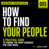 How to Find Your People: A Practical Guide to Finding the Right Audience for Your Music