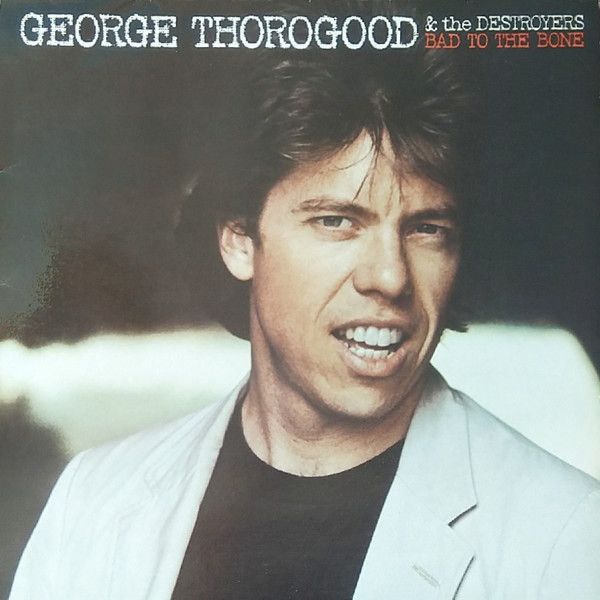 George Thorogood & The Destroyers – Bad To The Bone - Vinyl