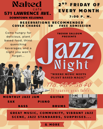 Jazz Jam Night Naked Cafe, Kelowna. Second Friday of each month.
