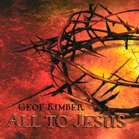 All to Jesus by Geof Kimber