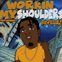 Workin my Shoulders  by Big FELLA Zil 
