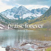 Praise Forever by Jesseca Toovey