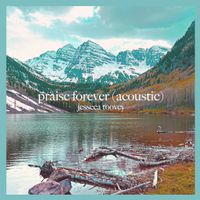 Praise Forever (Acoustic) by Jesseca Toovey