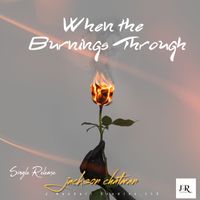 When the Burnings Through by Jackson Chatman