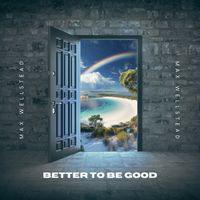Better to be Good by Max Wellstead