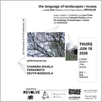 THE LANGUAGE OF LANDSCAPES / MUSES w/ DEVYN MARZUOLA, FERNAMOTH, CHANDRA SHUKLA