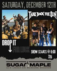 Take Back The Sun and Drop It For Luck @ The Sugar Maple