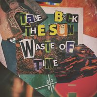 Waste of Time (Clean Version) by Take Back The Sun