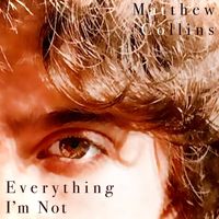 Everything I'm Not by Matthew Collins