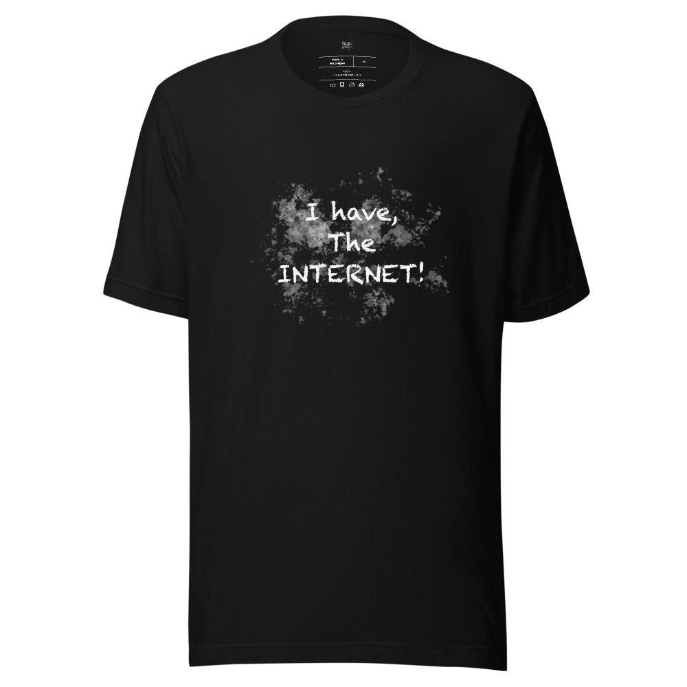 I Have, The Internet! (Unisex T-Shirt)