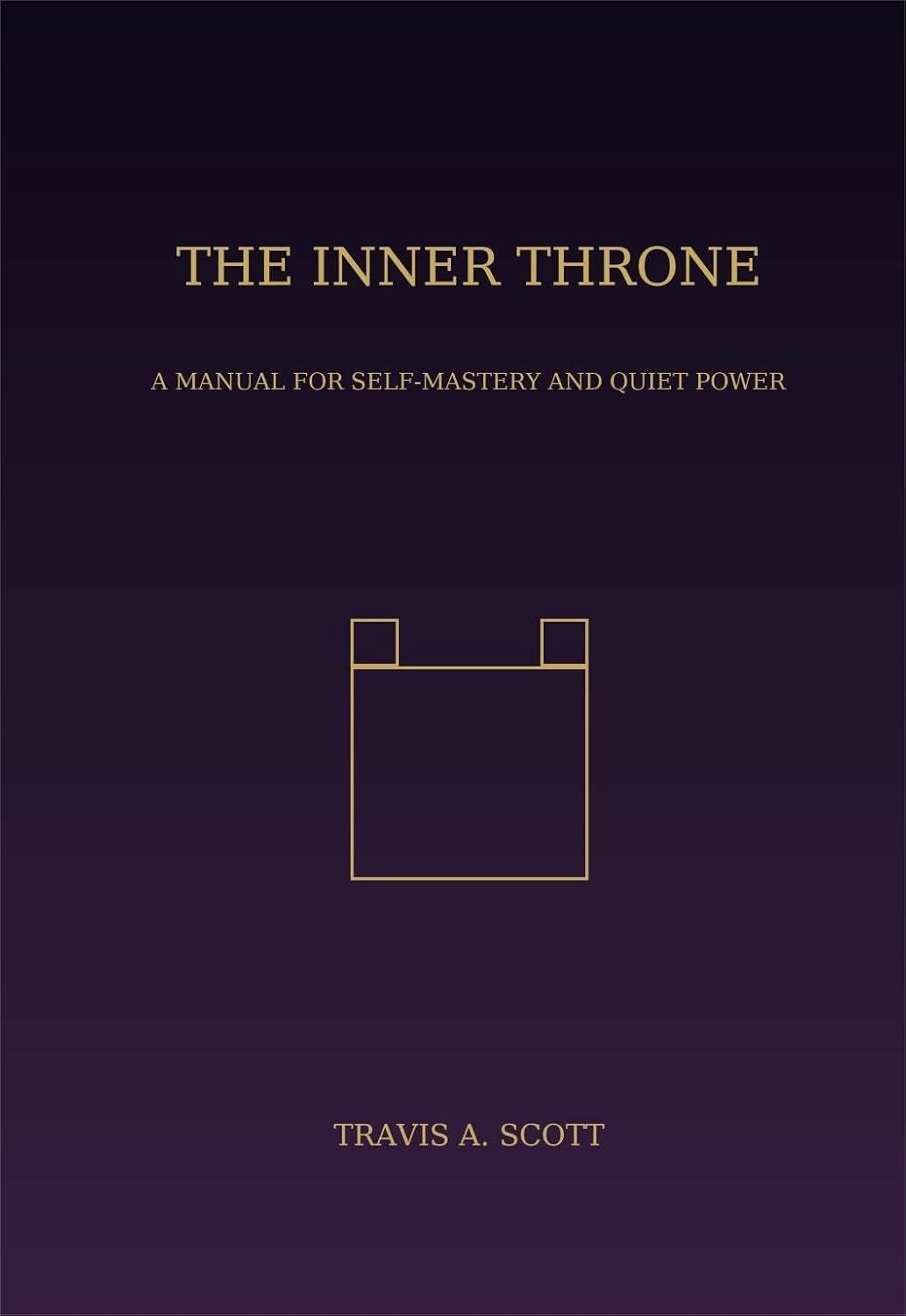 The Inner Throne: A Manual for Self-Mastery and Quiet Power