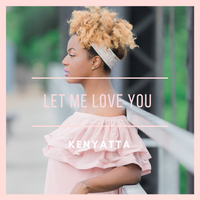 Let Me Love You by The Kenyatta
