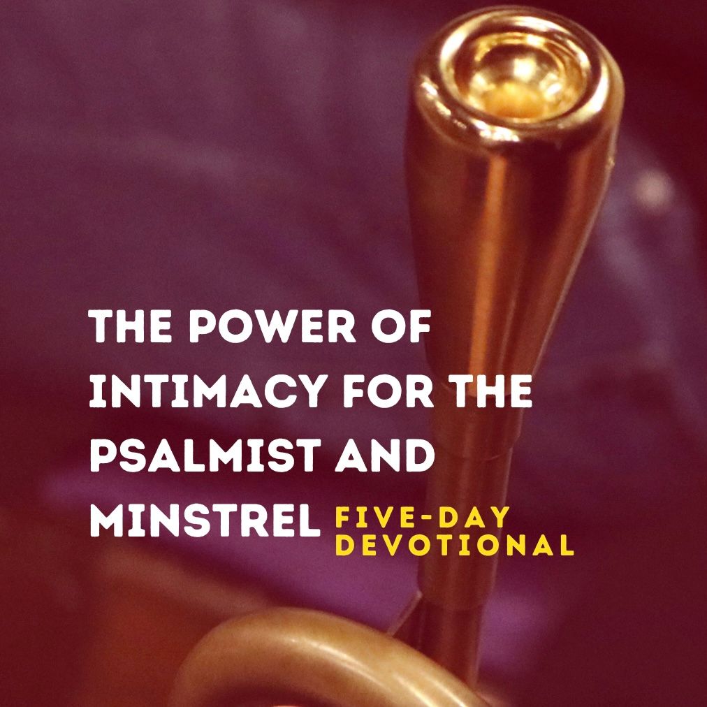 The Power of Intimacy for the Psalmist and Minstrel