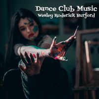 Dance Club Music by WESLEY RODERICK BURFORD®
