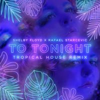 To Tonight (Tropical House Remix) by Shelby Floyd x Rafael Starcevic