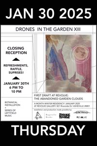 Drones in the Garden XIII/ First Draft at Revolve: The Abandoned Garden Clouds/ CLOSING RECEPTION